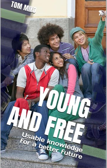 Young and Free: Usable Knowledge For A Better Future - Tom Miko