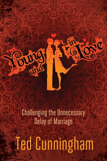 Young and in Love: Challenging the Unnecessary Delay of Marriage - Ted Cunningham