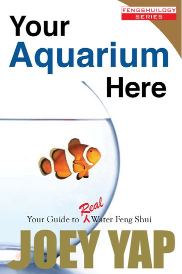 Your Aquarium Here: Your Guide to Real Water Feng Shui - Joey Yap