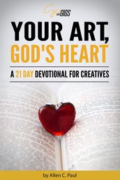 Your Art, God s Heart: A 21 Day Devotional for Creatives