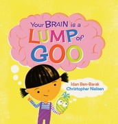 Your Brain Is a Lump of Goo