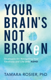Your Brain`s Not Broken ¿ Strategies for Navigating Your Emotions and Life with ADHD