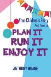 Your Children s Party and How to Plan it, Run it, Enjoy it
