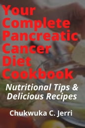 Your Complete Pancreatic Cancer Diet Cookbook: Nutritional Tips & Delicious Recipes