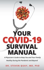 Your Covid-19 Survival Manual: A Physician s Guide to Keep You and Your Family Healthy During the Pandemic and Beyond