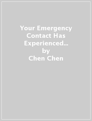 Your Emergency Contact Has Experienced an Emergency - Chen Chen