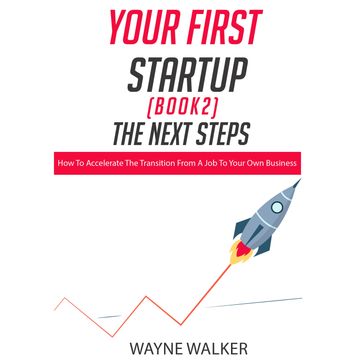 Your First Startup (Book 2), The Next Steps - WAYNE WALKER