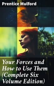 Your Forces and How to Use Them (Complete Six Volume Edition)