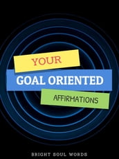 Your Goal Oriented Affirmations