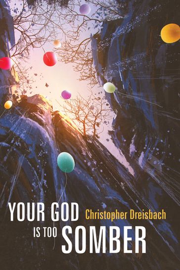 Your God is Too Somber - Christopher Dreisbach