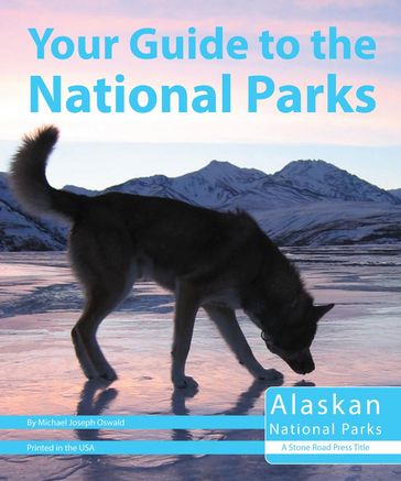 Your Guide to the National Parks of Alaska - Michael Oswald