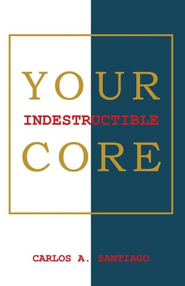 Your Indestructible Core - Carlos A. Santiago