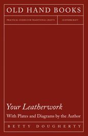 Your Leatherwork - With Plates and Diagrams by the Author