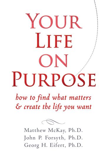 Your Life on Purpose - PhD Georg H. Eifert - PhD John P. Forsyth - PhD Matthew McKay