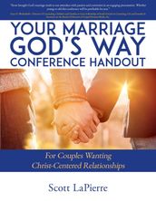 Your Marriage God s Way Conference Handout: For Couples Wanting Christ-Centered Relationships