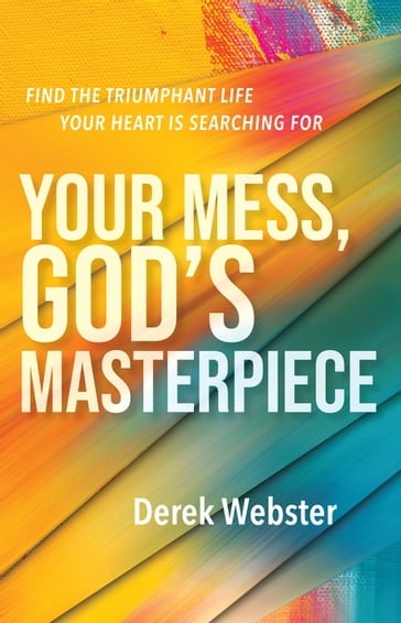 Your Mess, God's Masterpiece - Derek Webster