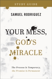 Your Mess, God`s Miracle Study Guide ¿ The Process Is Temporary, the Promise Is Permanent