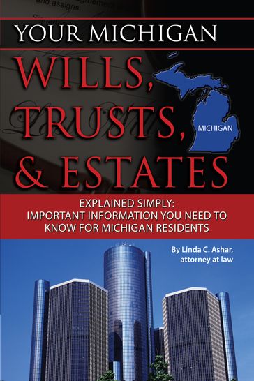 Your Michigan Wills, Trusts, & Estates Explained Simply: Important Information You Need to Know for Michigan Residents - Linda Ashar