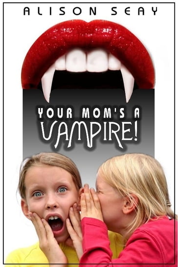 Your Mom's A Vampire! - Alison Seay