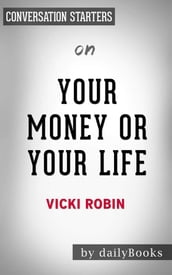 Your Money or Your Life: 9 Steps to Transforming Your Relationship with Money and Achieving Financial Independence: Fully Revised and Updated for 2018by Vicki Robin   Conversation Starters