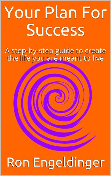 Your Plan for Success A step-by-step guide to create the life you are meant to live - Ron Engeldinger