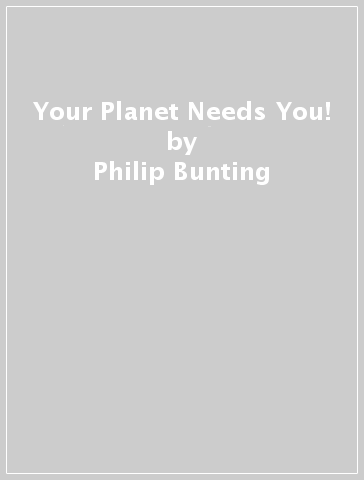 Your Planet Needs You! - Philip Bunting