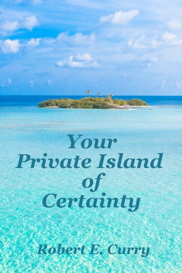 Your Private Island of Certainty - Robert E. Curry