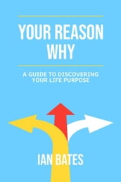 Your Reason Why: A Guide to Discovering Your Life Purpose