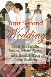 Your Second Wedding: How to Handle Issues, Make Plans, and Ensure it s a Great Success