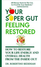 Your Super Gut Feeling Restored How to Restore Your Life Energy and Overall Health from The Inside Out