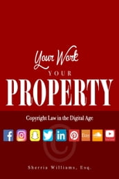 Your Work Your Property: Copyright Law In The Digital Age