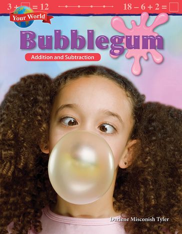 Your World: Bubblegum: Addition and Subtraction - Darlene Misconish Tyler