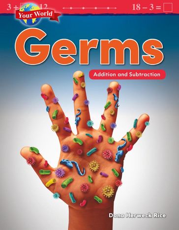 Your World: Germs: Addition and Subtraction: Read-along ebook - Dona Herweck Rice