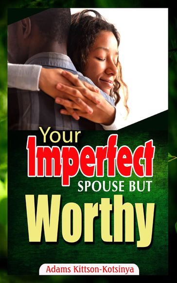 Your imperfect spouse but worthy - Adams Kittson-Kotsinya