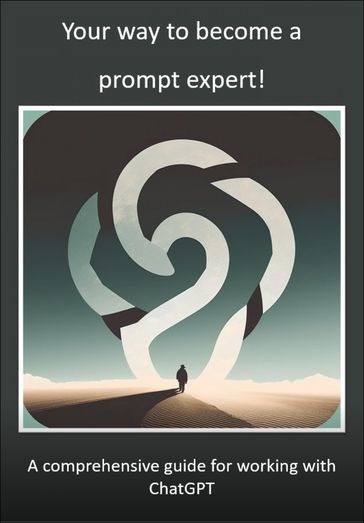 Your way to become a prompt expert! A comprehensive guide for working with ChatGPT - Mika Schwan - Lucas Greif - Andreas Kimmig