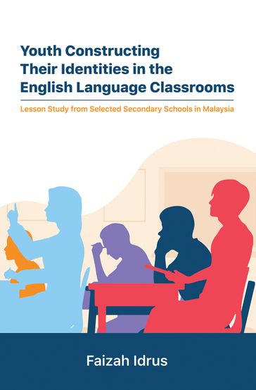 Youth Constructing Their Identities in the English Language Classrooms. Lesson Studies from Selected Secondary Schools in Malaysia - Faizah Idrus