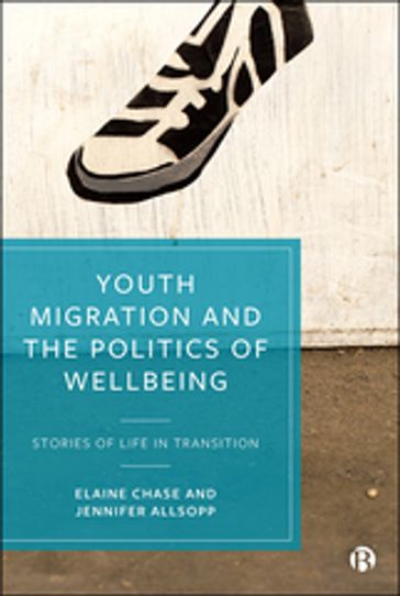 Youth Migration and the Politics of Wellbeing - Jennifer Allsopp - Elaine Chase