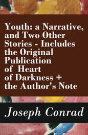 Youth: a Narrative, and Two Other Stories - Includes the Original Publication of Heart of Darkness + the Author s Note