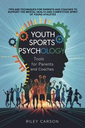 Youth Sports Psychology: Tools for Parents and Coaches. Tips and techniques for parents and coaches to support the mental health and competitive spirit of young athletes.