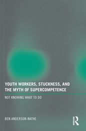 Youth Workers, Stuckness, and the Myth of Supercompetence