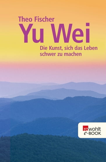 Yu wei: Die Kunst, sich das Leben schwer zu machen - Theo Fischer