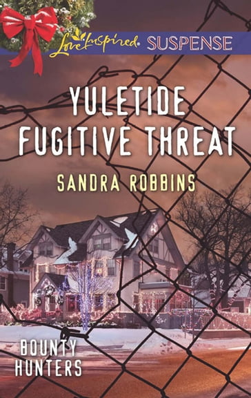 Yuletide Fugitive Threat (Mills & Boon Love Inspired Suspense) (Bounty Hunters, Book 3) - Sandra Robbins