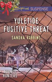 Yuletide Fugitive Threat (Mills & Boon Love Inspired Suspense) (Bounty Hunters, Book 3)