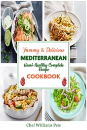 Yummy & Delicious Mediterranean Heart-Healthy Complete Recipe Cookbook