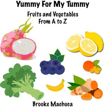 Yummy For My Tummy Fruits and Vegetables From A to Z - Brooke Machuca