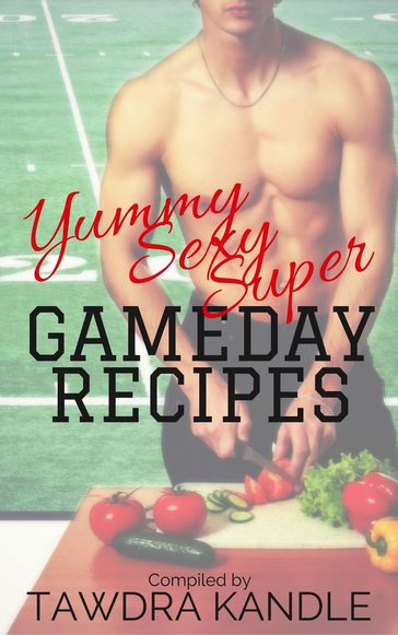 Yummy Sexy Super Gameday Recipes - Tawdra Kandle