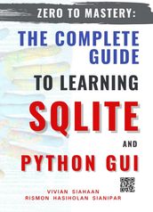 ZERO TO MASTERY: THE COMPLETE GUIDE TO LEARNING SQLITE AND PYTHON GUI