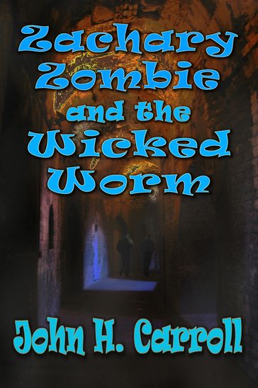Zachary Zombie and the Wicked Worm - John H. Carroll