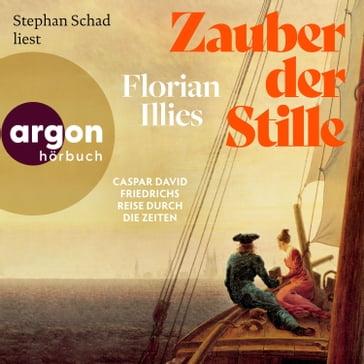 Zauber der Stille - Caspar David Friedrichs Reise durch die Zeiten (Ungekürzte Lesung) - Florian Illies