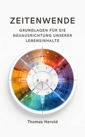 Zeitenwende - Grundlagen für die Neuausrichtung unserer Lebensinhalte in den zwölf Lebensbereichen